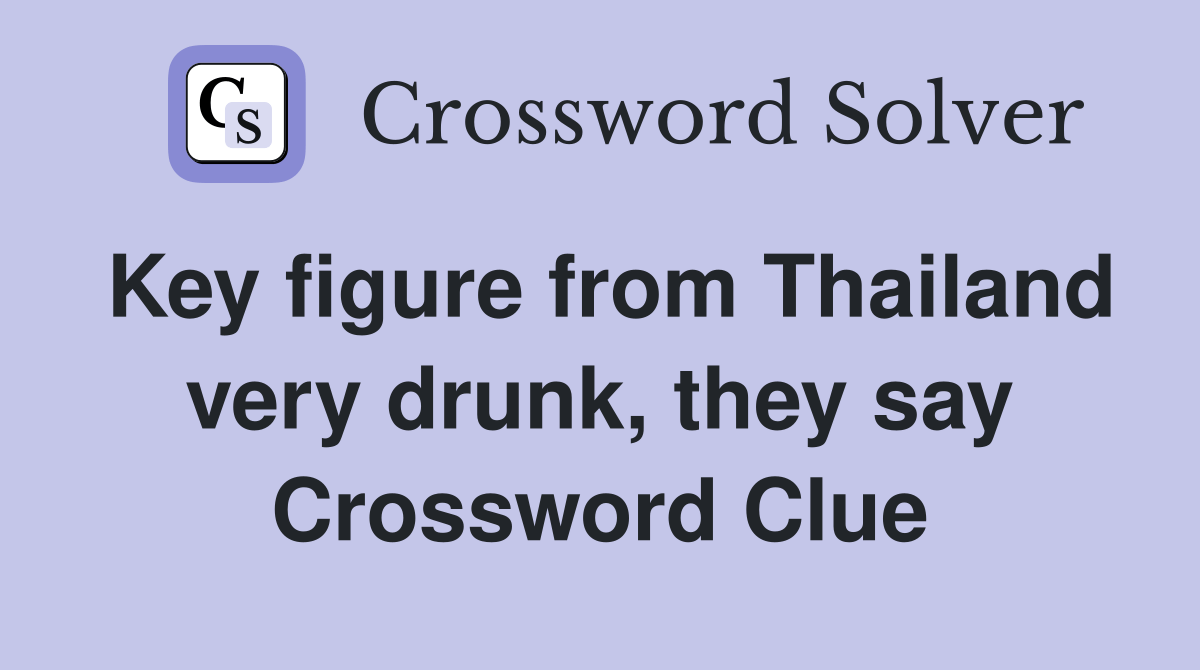 Key figure from Thailand very drunk, they say Crossword Clue Answers
